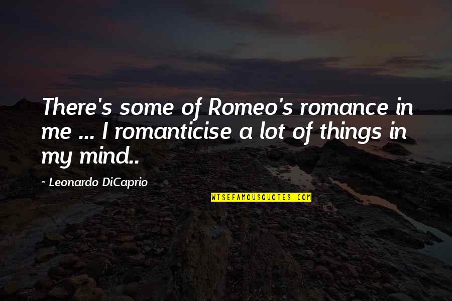 A Lot Of Things On Your Mind Quotes By Leonardo DiCaprio: There's some of Romeo's romance in me ...