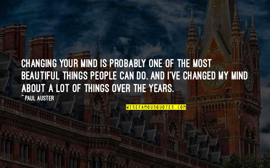 A Lot Of Things On Your Mind Quotes By Paul Auster: Changing your mind is probably one of the