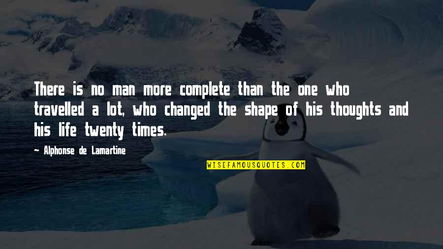 A Lot Of Thoughts Quotes By Alphonse De Lamartine: There is no man more complete than the