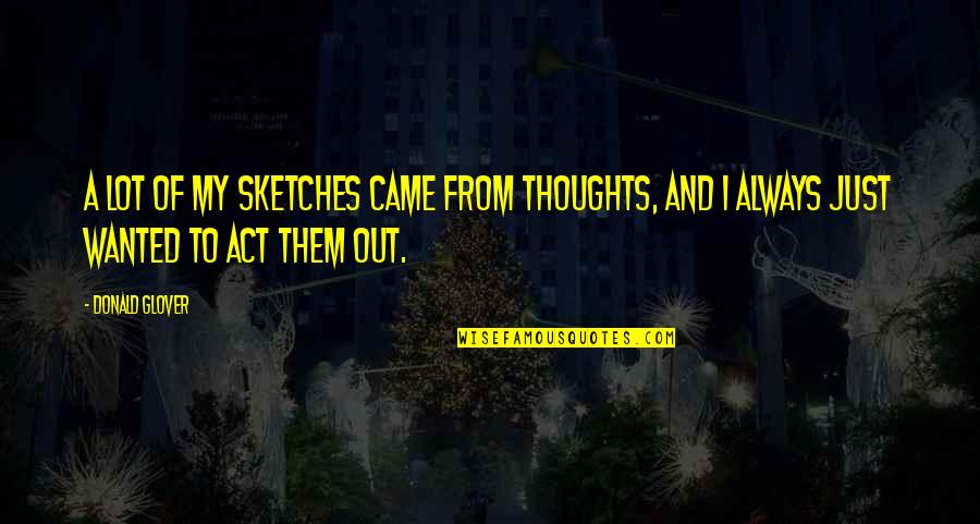 A Lot Of Thoughts Quotes By Donald Glover: A lot of my sketches came from thoughts,