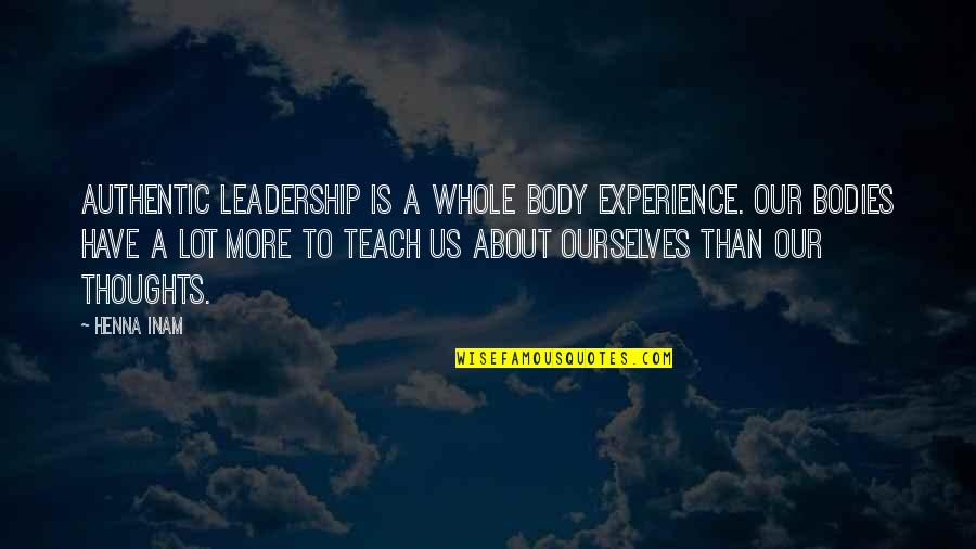 A Lot Of Thoughts Quotes By Henna Inam: Authentic leadership is a whole body experience. Our