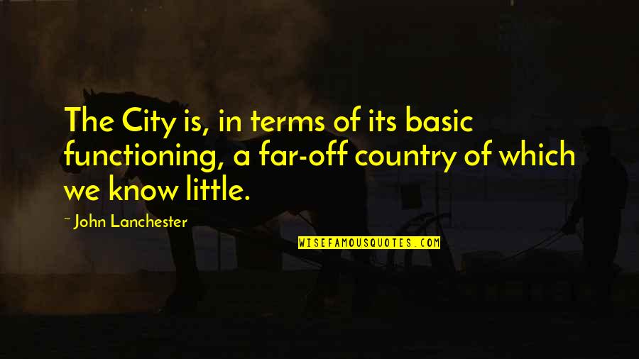 A Lot Of Thoughts Quotes By John Lanchester: The City is, in terms of its basic