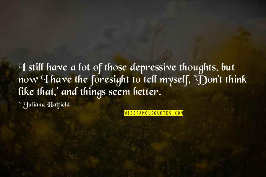 A Lot Of Thoughts Quotes By Juliana Hatfield: I still have a lot of those depressive