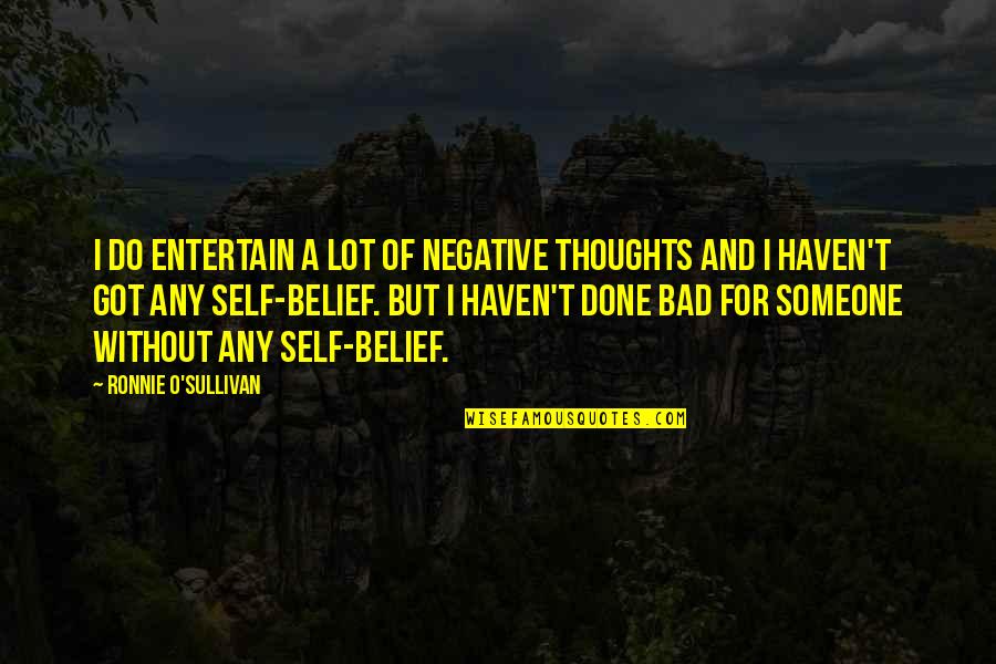 A Lot Of Thoughts Quotes By Ronnie O'Sullivan: I do entertain a lot of negative thoughts