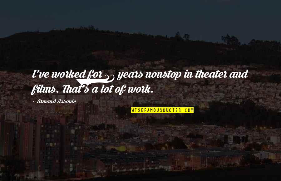 A Lot Of Work Quotes By Armand Assante: I've worked for 27 years nonstop in theater