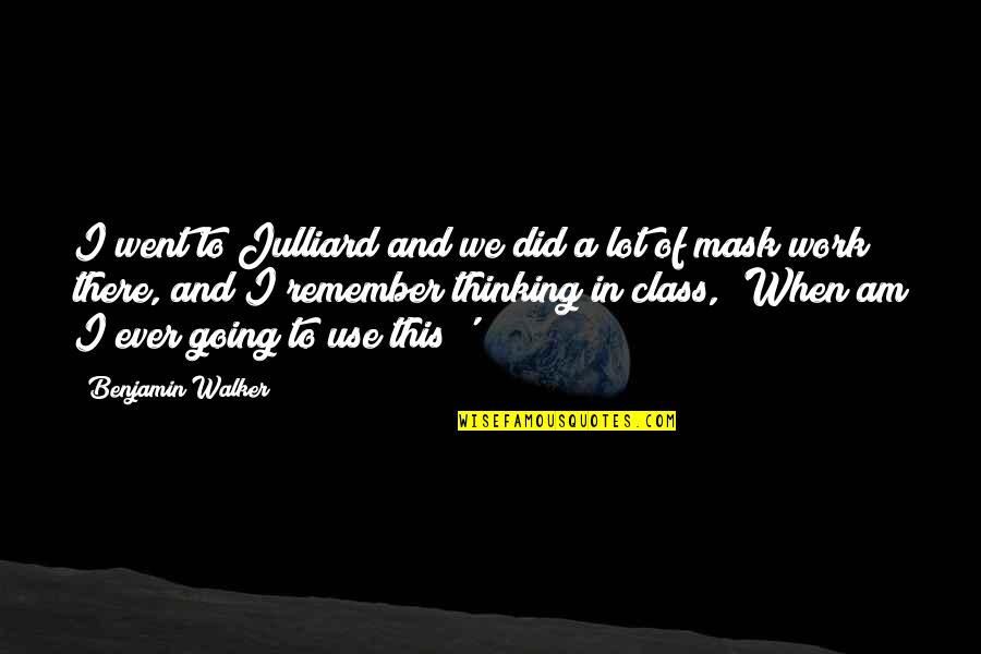 A Lot Of Work Quotes By Benjamin Walker: I went to Julliard and we did a A Lot Of Work Quotes By Benjamin Walker: I went to Julliard and we did a