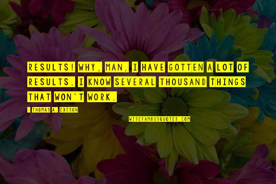 A Lot Of Work Quotes By Thomas A. Edison: Results! Why, man, I have gotten a lot A Lot Of Work Quotes By Thomas A. Edison: Results! Why, man, I have gotten a lot
