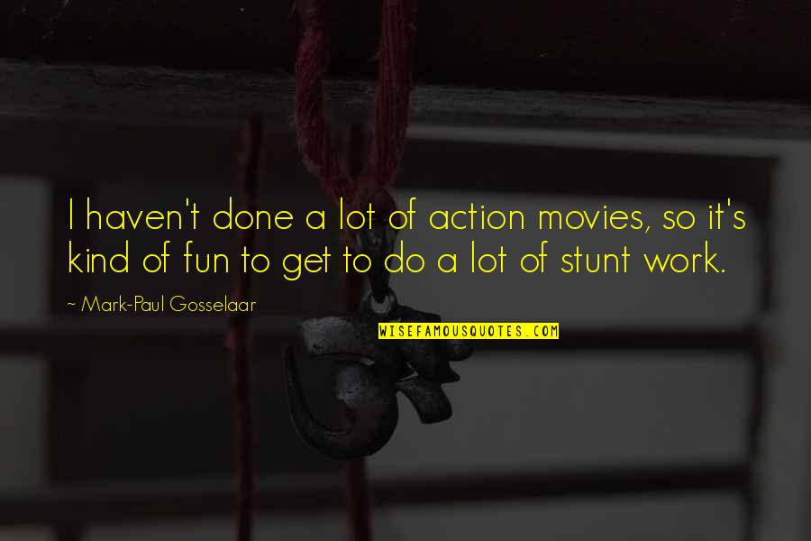 A Lot Of Work To Do Quotes By Mark-Paul Gosselaar: I haven't done a lot of action movies,