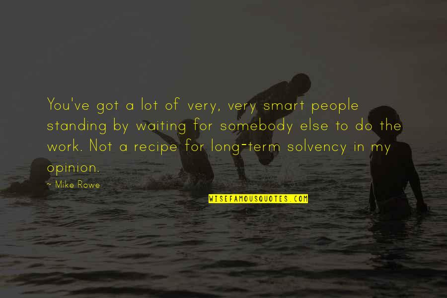 A Lot Of Work To Do Quotes By Mike Rowe: You've got a lot of very, very smart