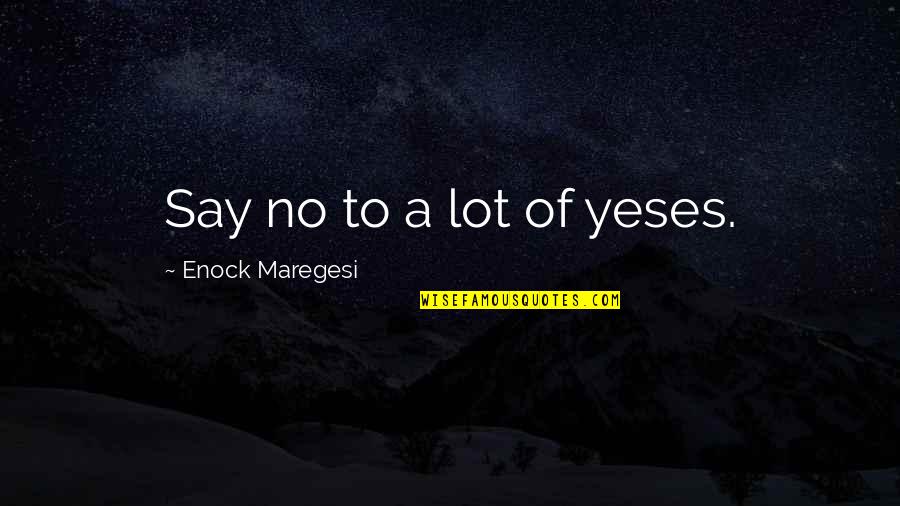 A Lot Of Yeses Quotes By Enock Maregesi: Say no to a lot of yeses.