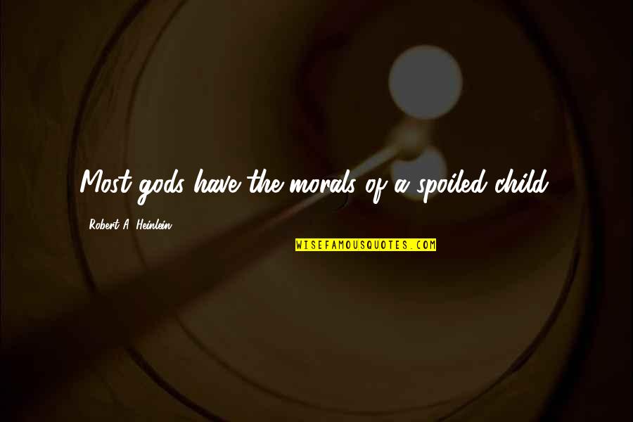 A Lot On My Mind Picture Quotes By Robert A. Heinlein: Most gods have the morals of a spoiled