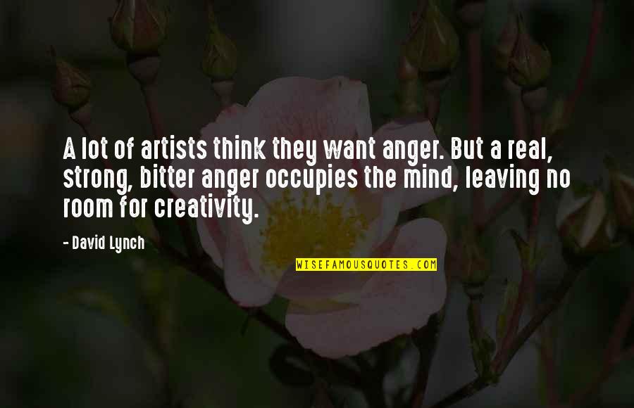 A Lot On My Mind Quotes By David Lynch: A lot of artists think they want anger.
