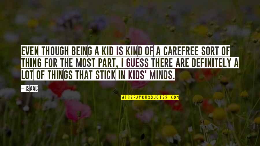 A Lot On My Mind Quotes By Isaac: Even though being a kid is kind of