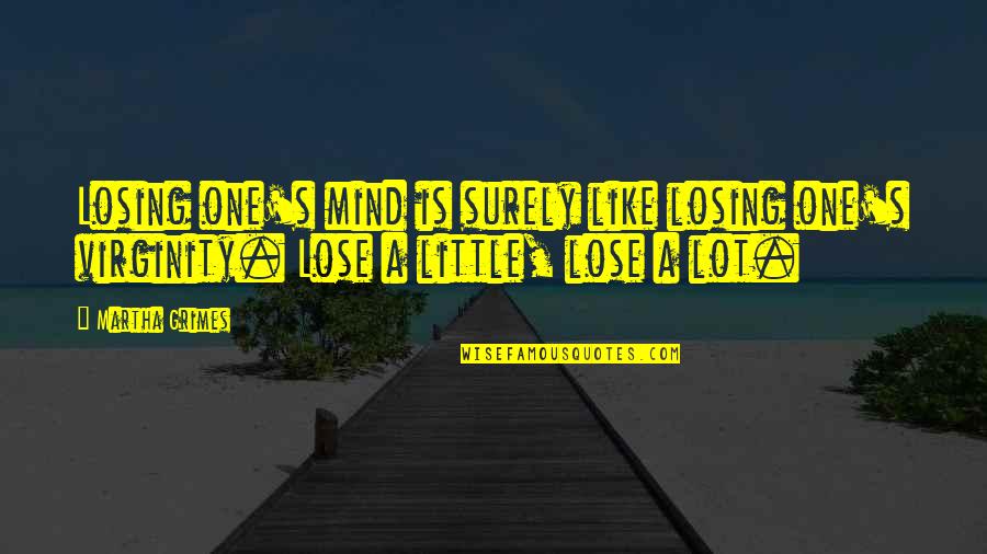 A Lot On My Mind Quotes By Martha Grimes: Losing one's mind is surely like losing one's
