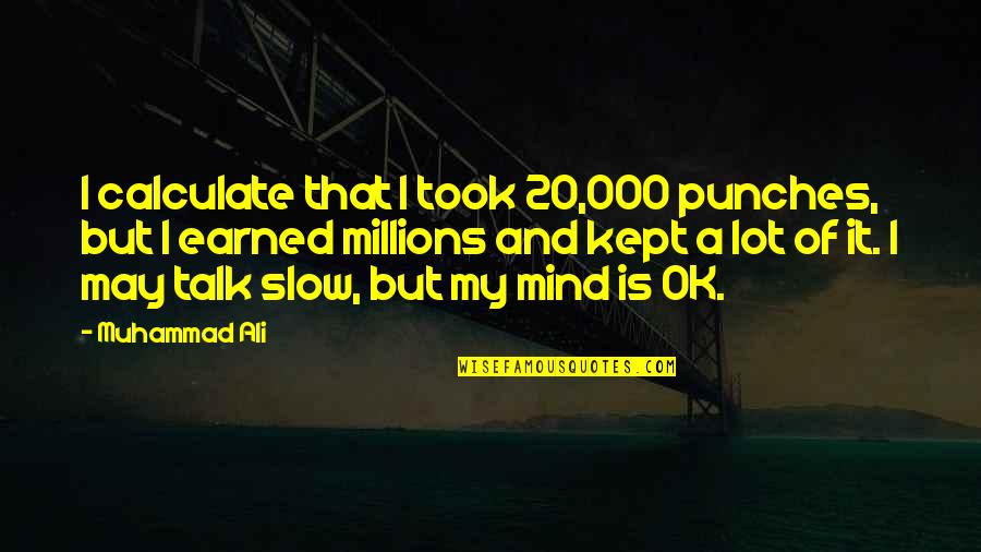 A Lot On My Mind Quotes By Muhammad Ali: I calculate that I took 20,000 punches, but