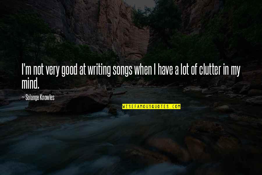 A Lot On My Mind Quotes By Solange Knowles: I'm not very good at writing songs when