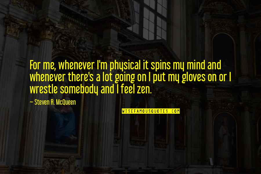 A Lot On My Mind Quotes By Steven R. McQueen: For me, whenever I'm physical it spins my