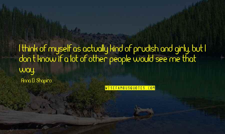 A Lot Quotes By Anna D. Shapiro: I think of myself as actually kind of A Lot Quotes By Anna D. Shapiro: I think of myself as actually kind of
