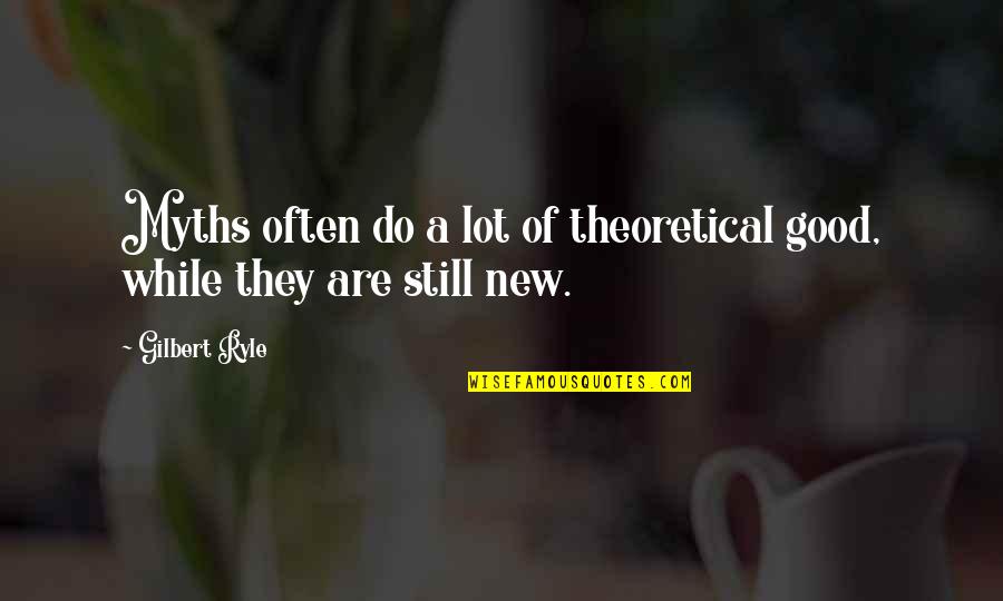 A Lot Quotes By Gilbert Ryle: Myths often do a lot of theoretical good,