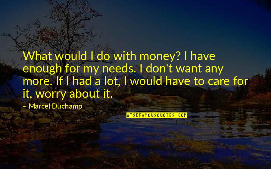 A Lot Quotes By Marcel Duchamp: What would I do with money? I have