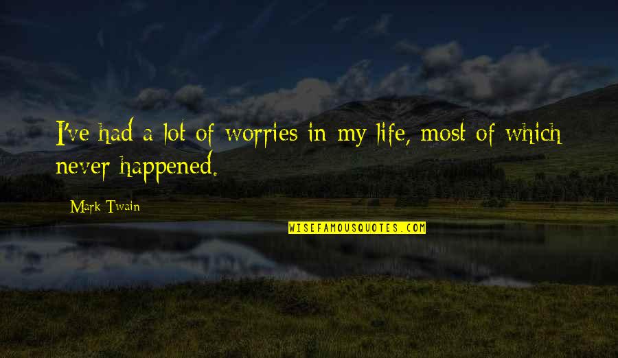 A Lot Quotes By Mark Twain: I've had a lot of worries in my