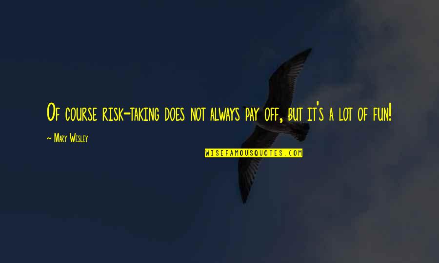 A Lot Quotes By Mary Wesley: Of course risk-taking does not always pay off,