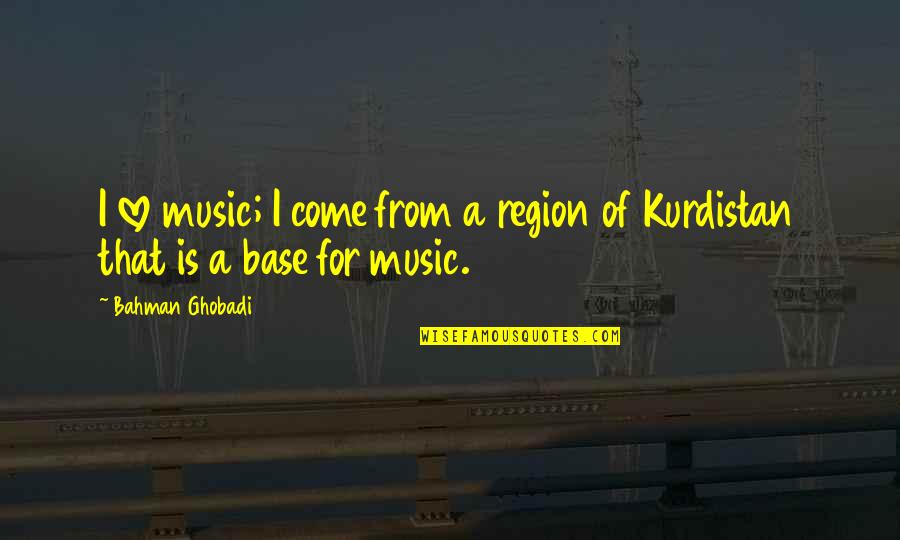 A Love For Music Quotes By Bahman Ghobadi: I love music; I come from a region