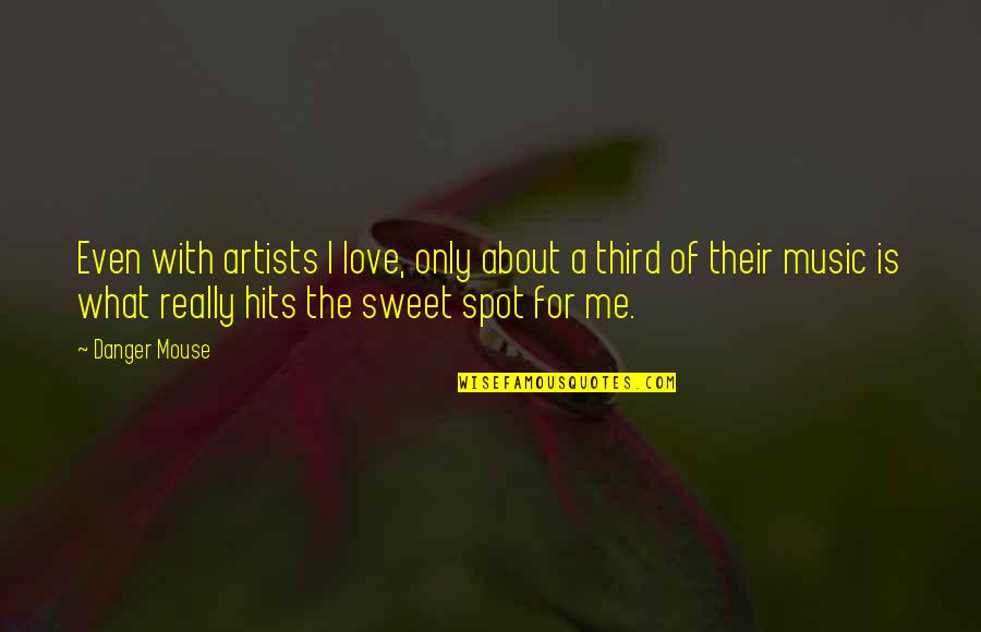 A Love For Music Quotes By Danger Mouse: Even with artists I love, only about a A Love For Music Quotes By Danger Mouse: Even with artists I love, only about a