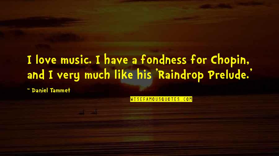 A Love For Music Quotes By Daniel Tammet: I love music. I have a fondness for