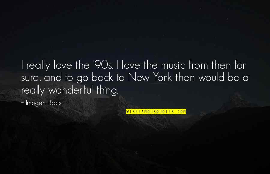 A Love For Music Quotes By Imogen Poots: I really love the '90s. I love the