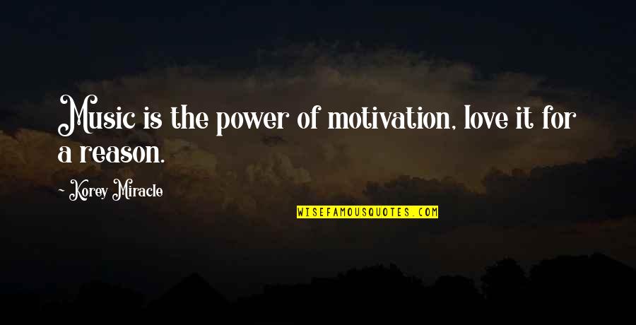 A Love For Music Quotes By Korey Miracle: Music is the power of motivation, love it