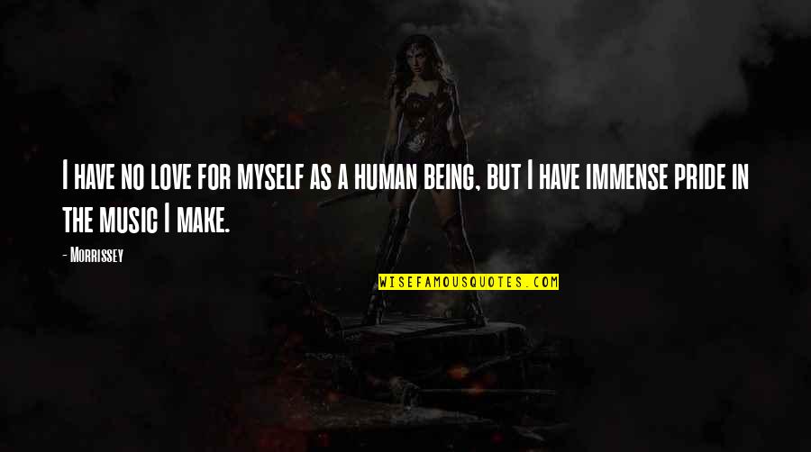 A Love For Music Quotes By Morrissey: I have no love for myself as a A Love For Music Quotes By Morrissey: I have no love for myself as a