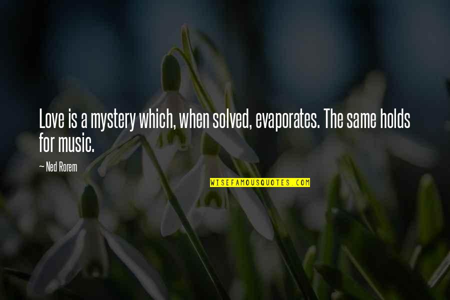 A Love For Music Quotes By Ned Rorem: Love is a mystery which, when solved, evaporates.