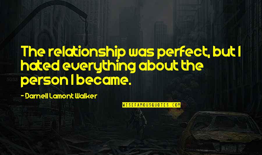 A Love Hate Relationship Quotes By Darnell Lamont Walker: The relationship was perfect, but I hated everything