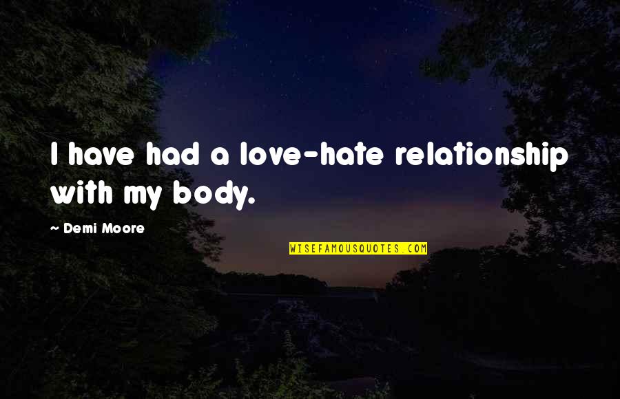 A Love Hate Relationship Quotes By Demi Moore: I have had a love-hate relationship with my