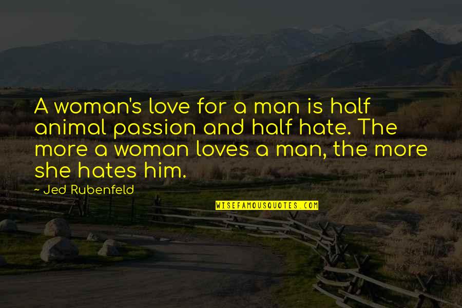 A Love Hate Relationship Quotes By Jed Rubenfeld: A woman's love for a man is half