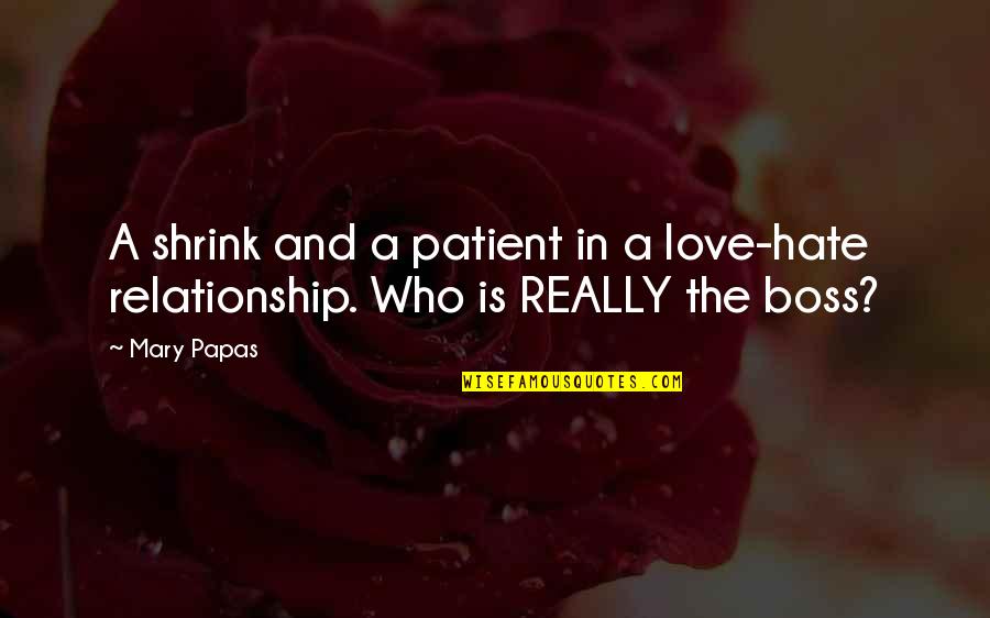 A Love Hate Relationship Quotes By Mary Papas: A shrink and a patient in a love-hate