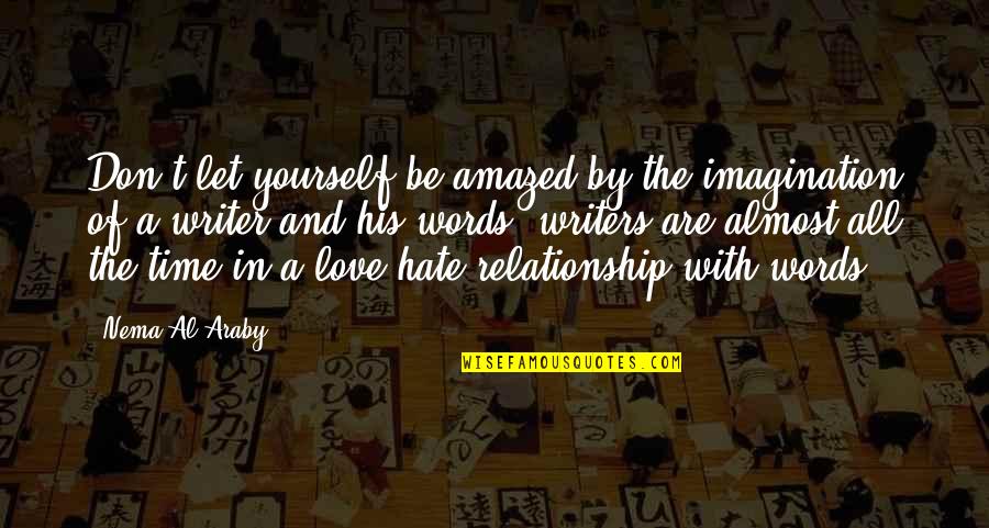 A Love Hate Relationship Quotes By Nema Al-Araby: Don't let yourself be amazed by the imagination
