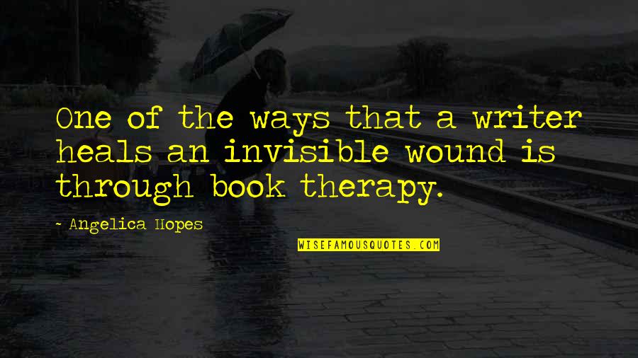 A Love Of Reading Quotes By Angelica Hopes: One of the ways that a writer heals