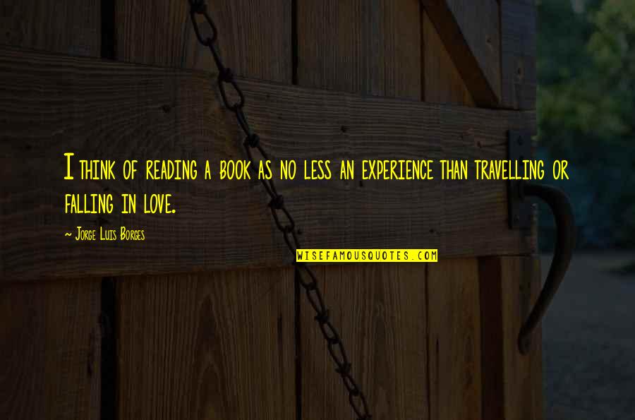 A Love Of Reading Quotes By Jorge Luis Borges: I think of reading a book as no A Love Of Reading Quotes By Jorge Luis Borges: I think of reading a book as no
