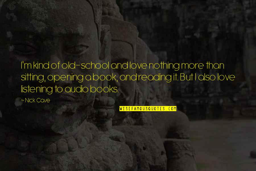 A Love Of Reading Quotes By Nick Cave: I'm kind of old-school and love nothing more A Love Of Reading Quotes By Nick Cave: I'm kind of old-school and love nothing more