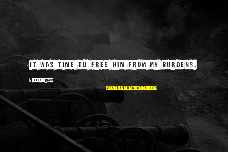 A Love That Is Forbidden Quotes By Ella Frank: It was time to free him from my A Love That Is Forbidden Quotes By Ella Frank: It was time to free him from my