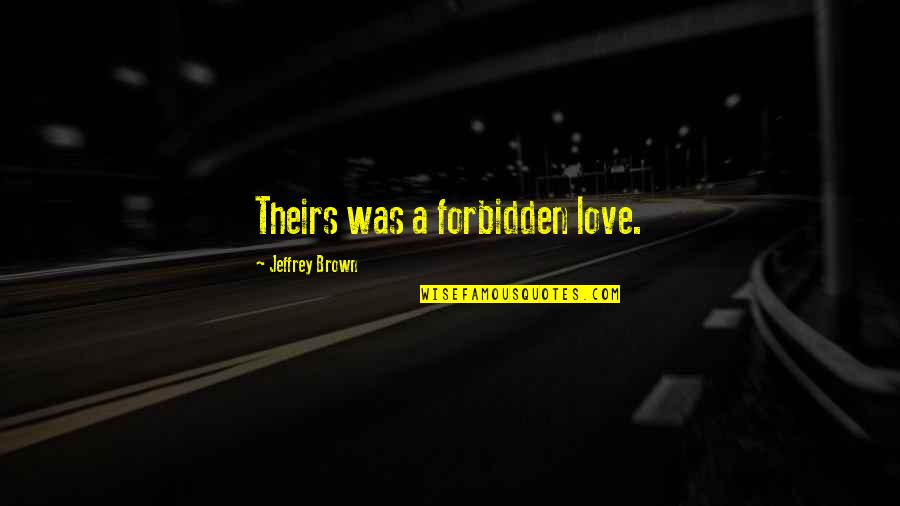 A Love That Is Forbidden Quotes By Jeffrey Brown: Theirs was a forbidden love.