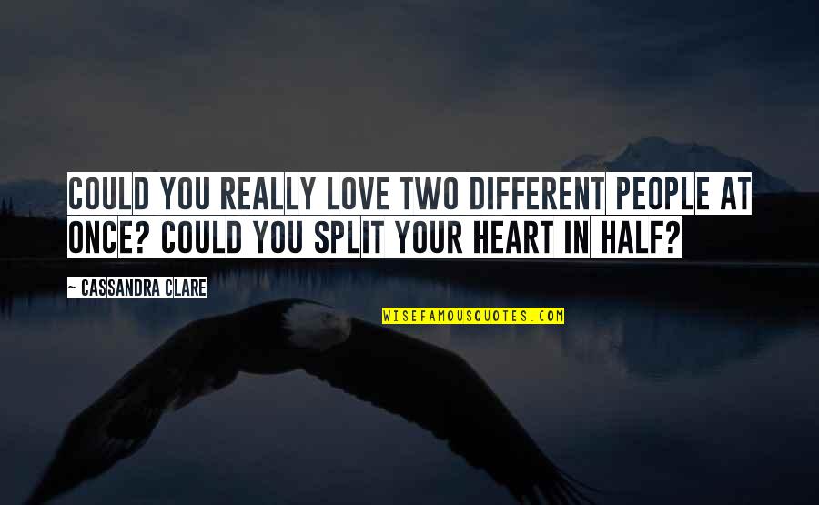 A Love Triangle Quotes By Cassandra Clare: Could you really love two different people at