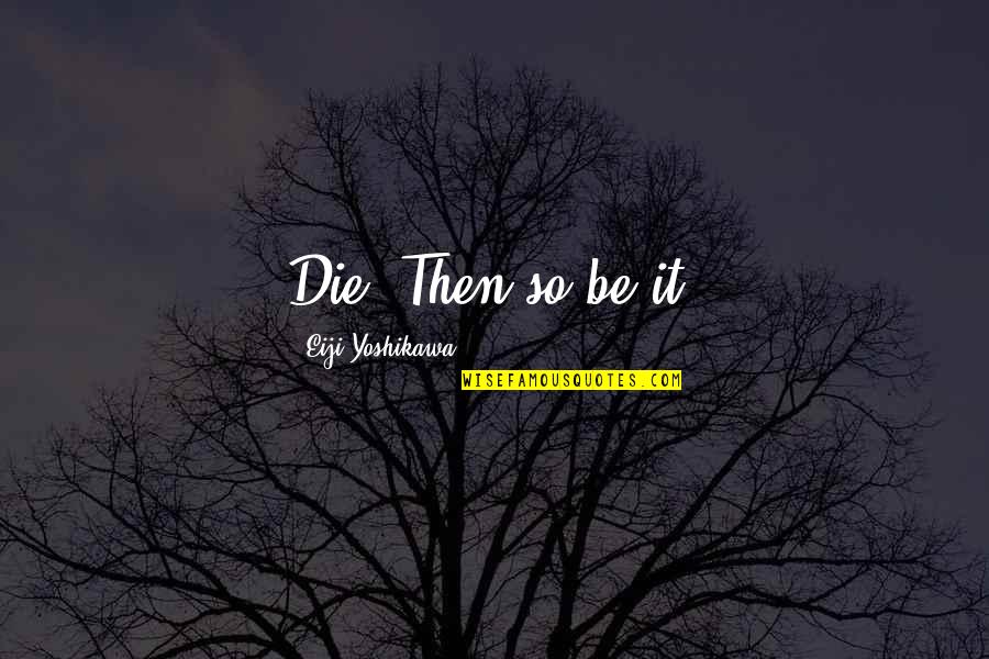 A Love You Cant Have Quotes By Eiji Yoshikawa: Die? Then so be it.