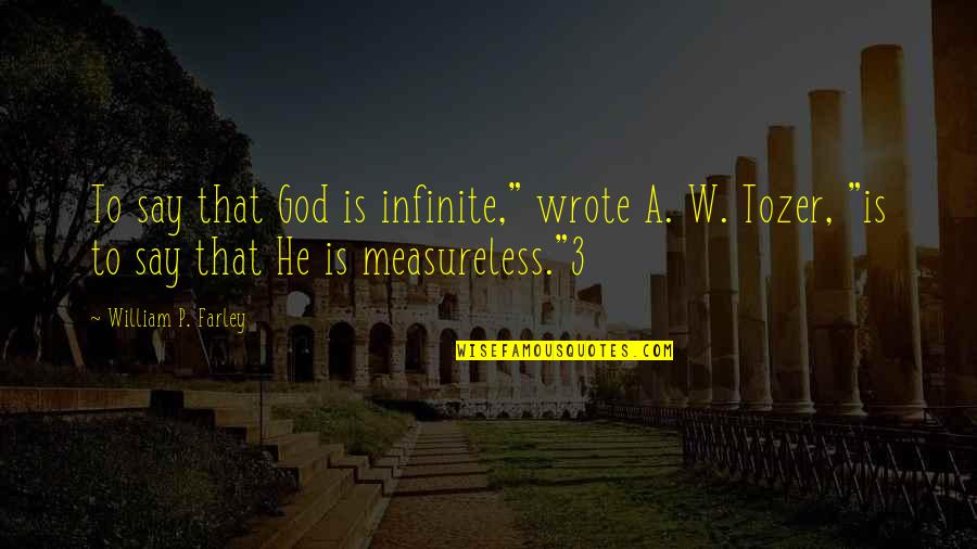 A Loved One Being Sick Quotes By William P. Farley: To say that God is infinite," wrote A.