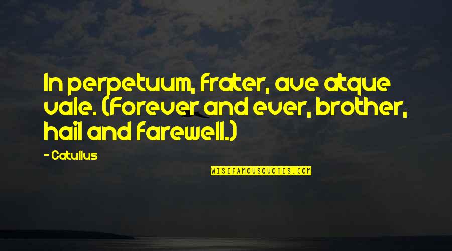 A Loved One Quotes By Catullus: In perpetuum, frater, ave atque vale. (Forever and