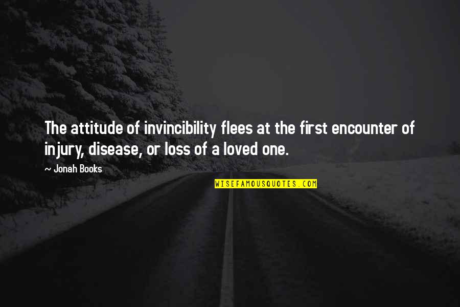 A Loved One Quotes By Jonah Books: The attitude of invincibility flees at the first