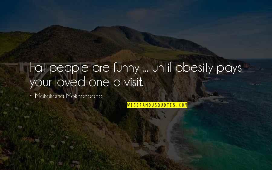 A Loved One Quotes By Mokokoma Mokhonoana: Fat people are funny ... until obesity pays