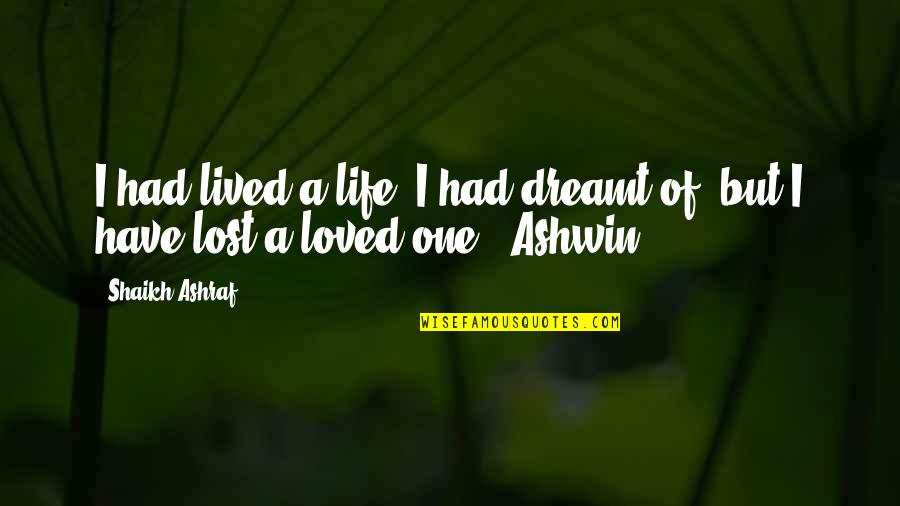 A Loved One Quotes By Shaikh Ashraf: I had lived a life, I had dreamt